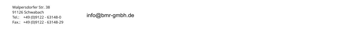 Walpersdorfer Str. 38 91126 Schwabach Tel.: 	+49 (0)9122 - 63148-0 Fax.: 	+49 (0)9122 - 63148-29